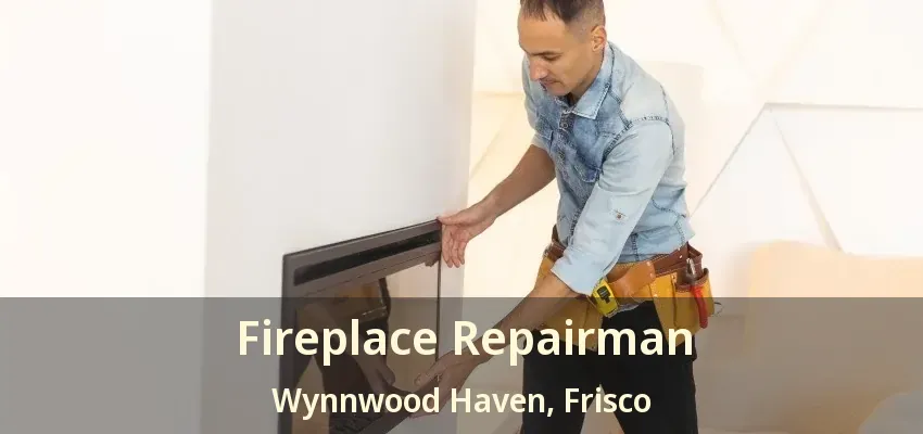 Fireplace Repairman Wynnwood Haven, Frisco - TX