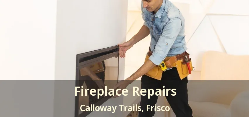 Fireplace Repairs Calloway Trails, Frisco - TX