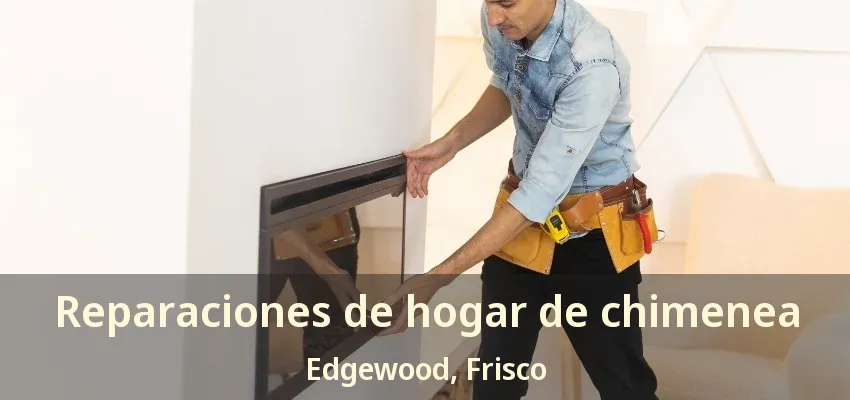 Reparaciones de hogar de chimenea Edgewood, Frisco - TX