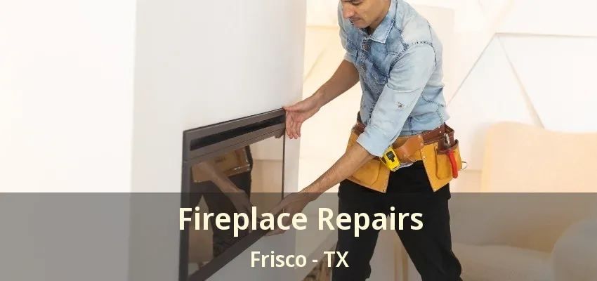 Fireplace Repairs Frisco - TX