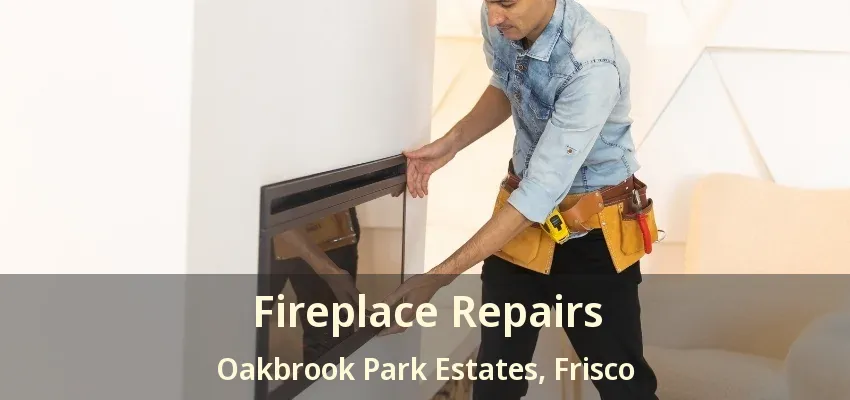 Fireplace Repairs Oakbrook Park Estates, Frisco - TX