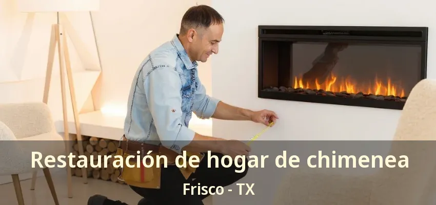 Restauración de hogar de chimenea Frisco - TX Restauración de hogar de chimenea Frisco - TX