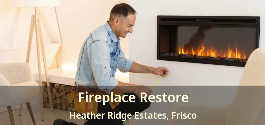 Fireplace Restore Heather Ridge Estates, Frisco - TX