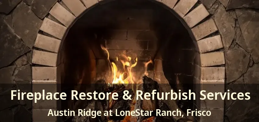 Fireplace Restore & Refurbish Services Austin Ridge at LoneStar Ranch, Frisco - TX
