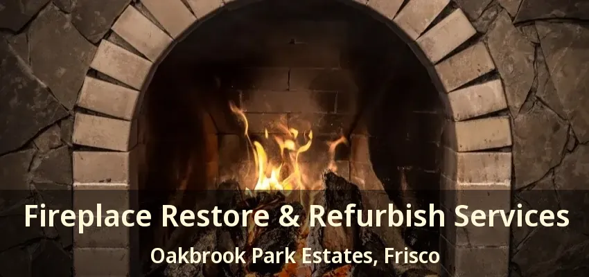 Fireplace Restore & Refurbish Services Oakbrook Park Estates, Frisco - TX