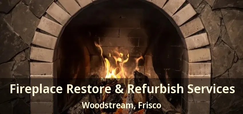 Fireplace Restore & Refurbish Services Woodstream, Frisco - TX