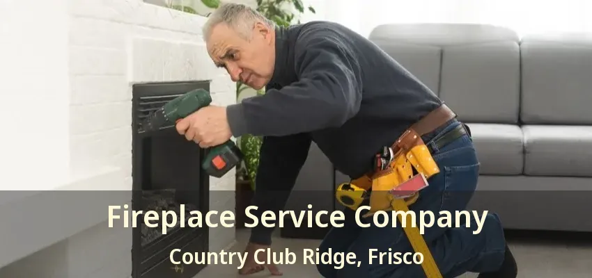 Fireplace Service Company Country Club Ridge, Frisco - TX