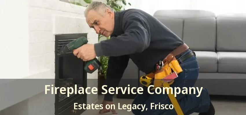 Fireplace Service Company Estates on Legacy, Frisco - TX
