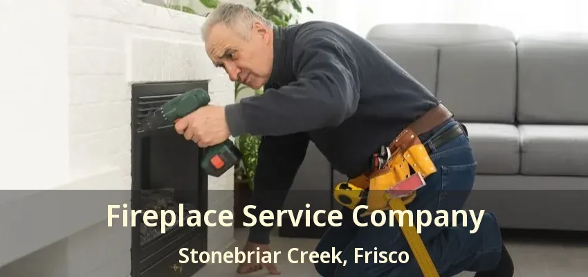 Fireplace Service Company Stonebriar Creek, Frisco - TX