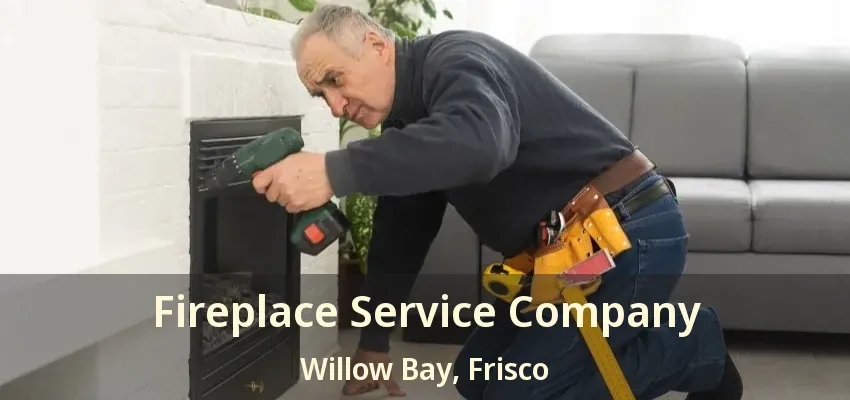 Fireplace Service Company Willow Bay, Frisco - TX