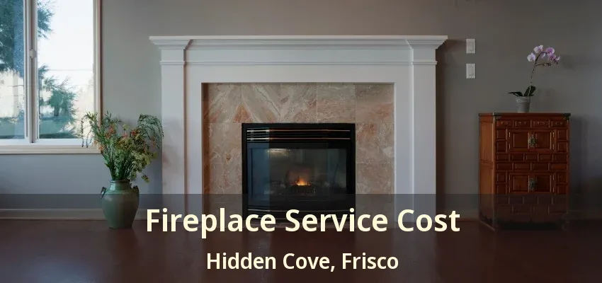 Fireplace Service Cost Hidden Cove, Frisco - TX