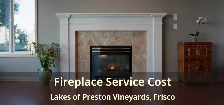 Fireplace Service Cost Lakes of Preston Vineyards, Frisco - TX