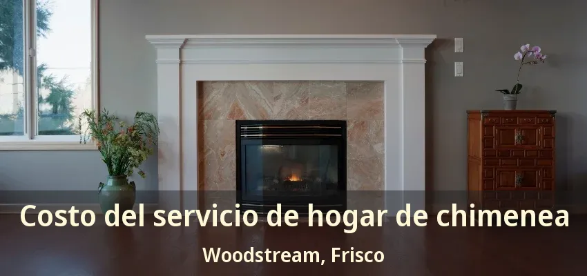 Costo del servicio de hogar de chimenea Woodstream, Frisco - TX Costo del servicio de hogar de chimenea Woodstream, Frisco - TX
