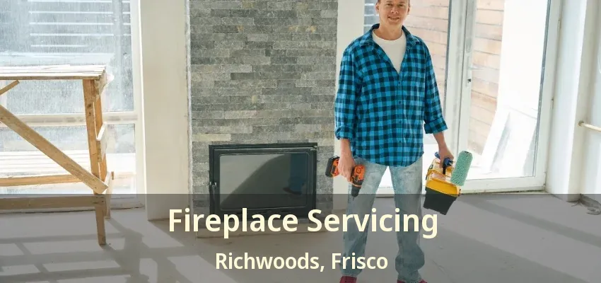 Fireplace Servicing Richwoods, Frisco - TX