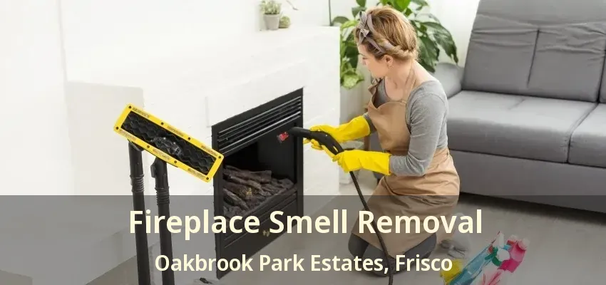Fireplace Smell Removal Oakbrook Park Estates, Frisco - TX