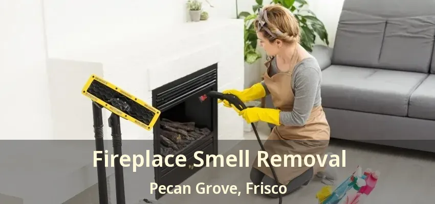 Fireplace Smell Removal Pecan Grove, Frisco - TX