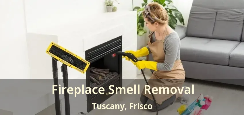 Fireplace Smell Removal Tuscany, Frisco - TX