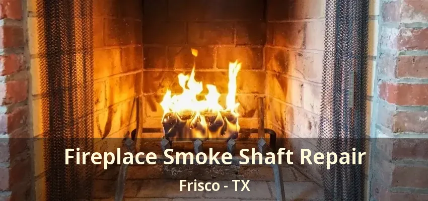 Fireplace Smoke Shaft Repair Frisco - TX