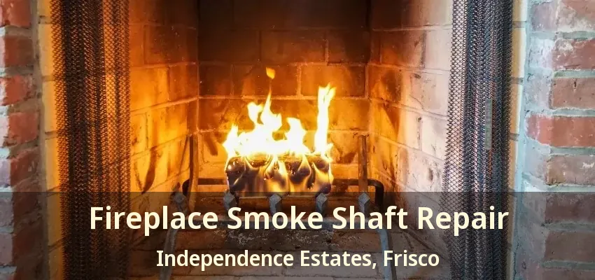 Fireplace Smoke Shaft Repair Independence Estates, Frisco - TX