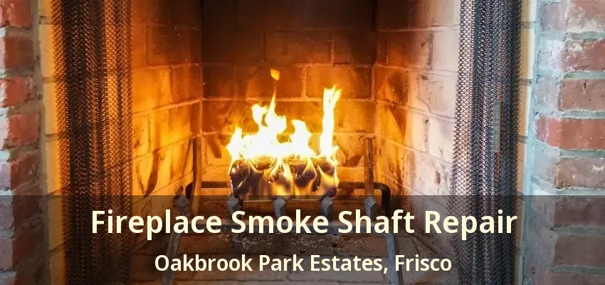 Fireplace Smoke Shaft Repair Oakbrook Park Estates, Frisco - TX