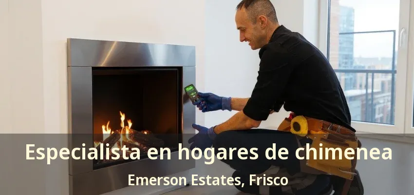 Especialista en hogares de chimenea Emerson Estates, Frisco - TX