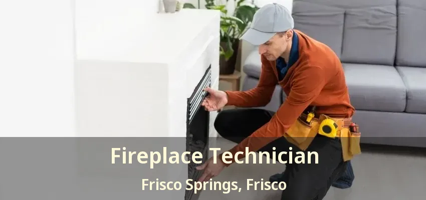Fireplace Technician Frisco Springs, Frisco - TX
