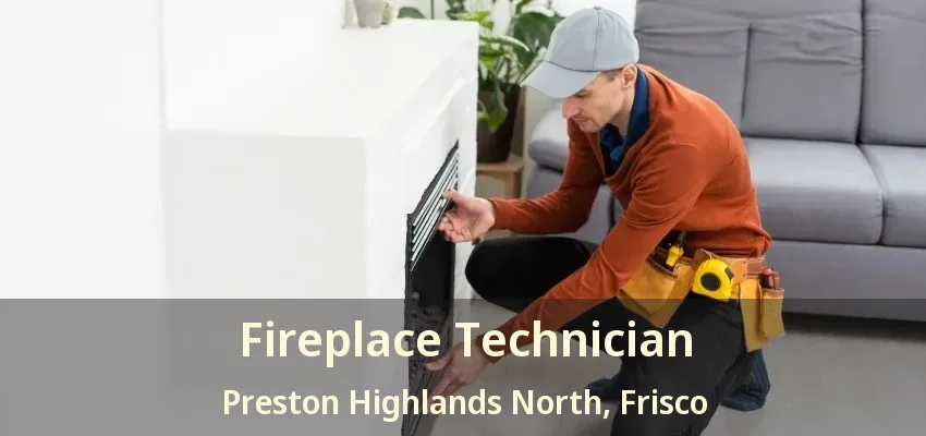 Fireplace Technician Preston Highlands North, Frisco - TX