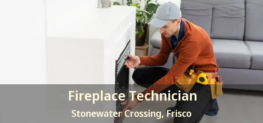 Fireplace Technician Stonewater Crossing, Frisco - TX