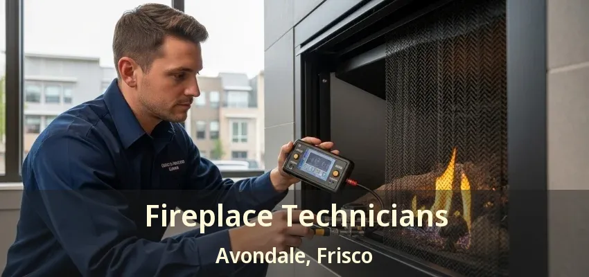 Fireplace Technicians Avondale, Frisco - TX