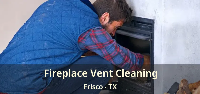 Fireplace Vent Cleaning Frisco - TX