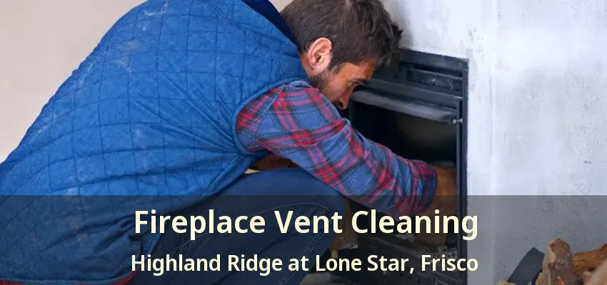 Fireplace Vent Cleaning Highland Ridge at Lone Star, Frisco - TX