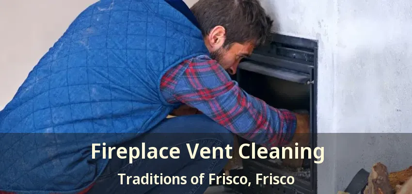 Fireplace Vent Cleaning Traditions of Frisco, Frisco - TX
