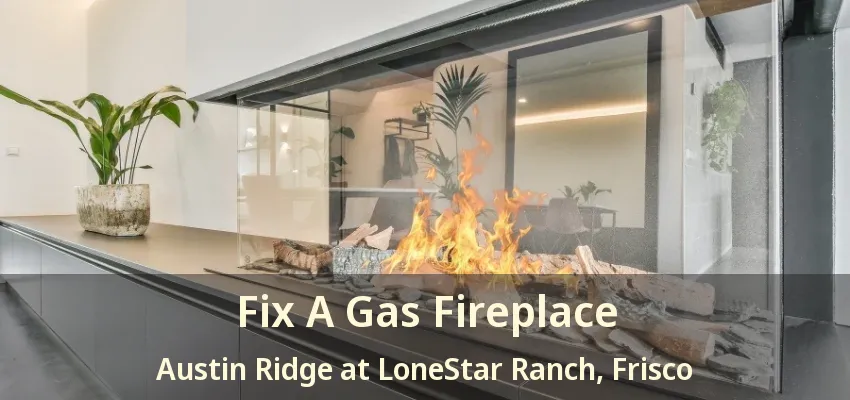 Fix A Gas Fireplace Austin Ridge at LoneStar Ranch, Frisco - TX