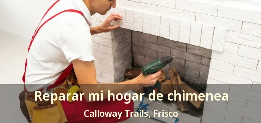 Reparar mi hogar de chimenea Calloway Trails, Frisco - TX