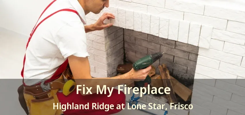 Fix My Fireplace Highland Ridge at Lone Star, Frisco - TX