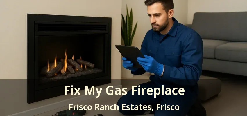 Fix My Gas Fireplace Frisco Ranch Estates, Frisco - TX