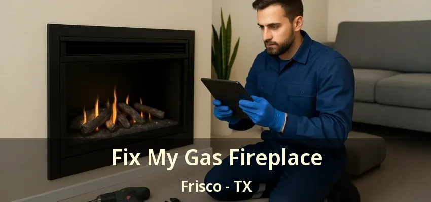 Fix My Gas Fireplace Frisco - TX