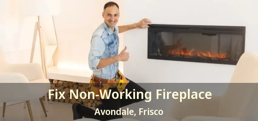 Fix Non-Working Fireplace Avondale, Frisco - TX