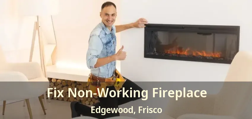 Fix Non-Working Fireplace Edgewood, Frisco - TX