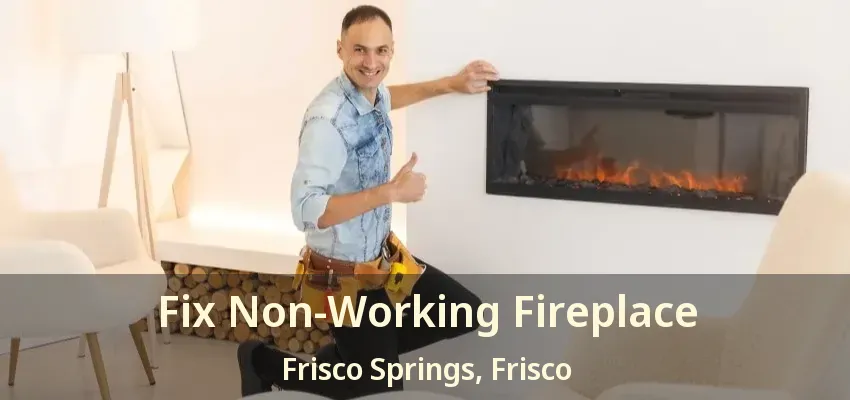 Fix Non-Working Fireplace Frisco Springs, Frisco - TX