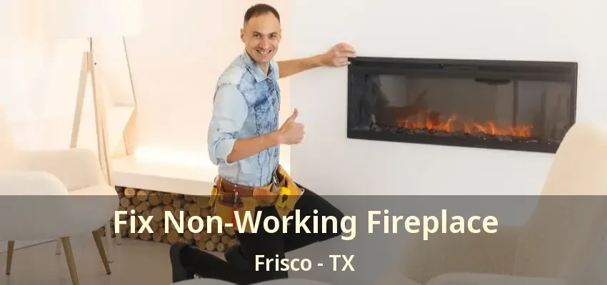 Fix Non-Working Fireplace Frisco - TX