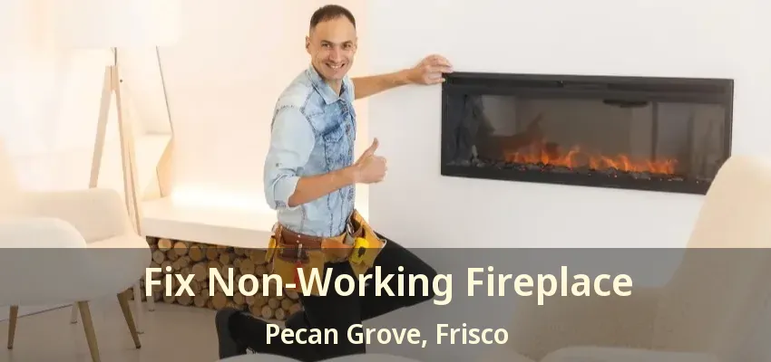 Fix Non-Working Fireplace Pecan Grove, Frisco - TX