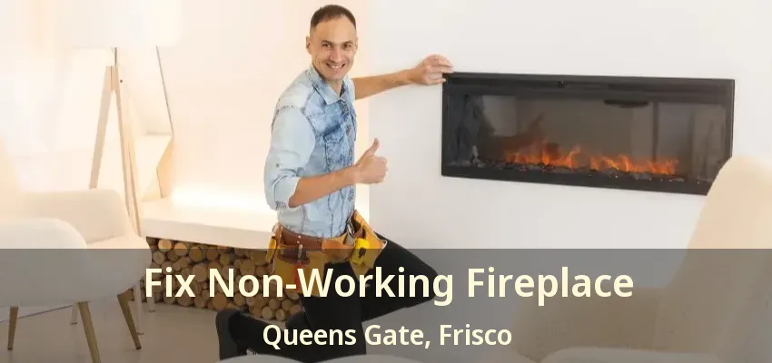 Fix Non-Working Fireplace Queens Gate, Frisco - TX