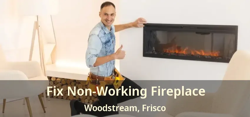 Fix Non-Working Fireplace Woodstream, Frisco - TX