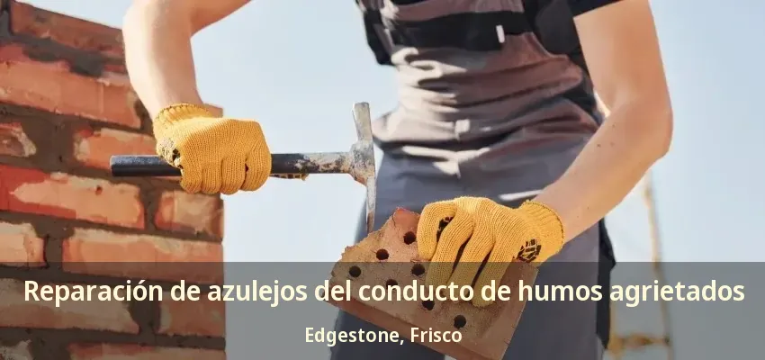 Reparación de azulejos del conducto de humos agrietados Edgestone, Frisco - TX