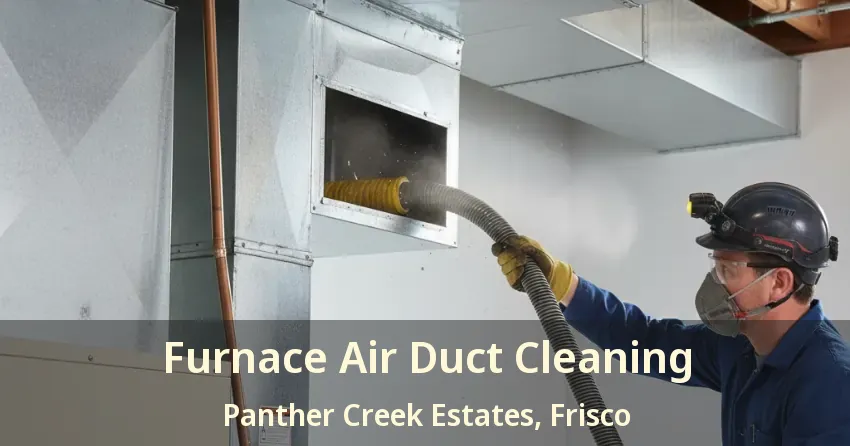 Furnace Air Duct Cleaning Panther Creek Estates, Frisco - TX
