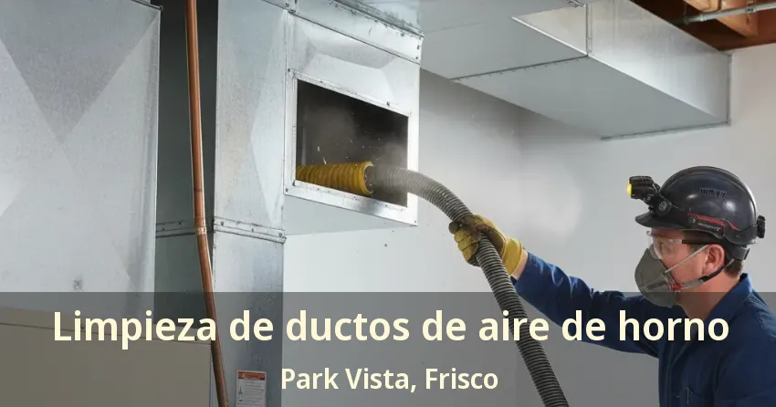 Limpieza de ductos de aire de horno Park Vista, Frisco - TX