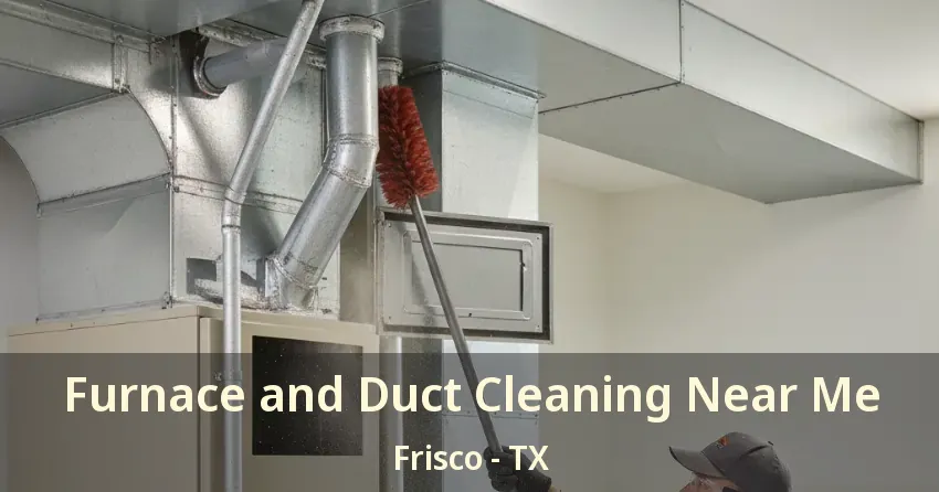 Furnace and Duct Cleaning Near Me Frisco - TX