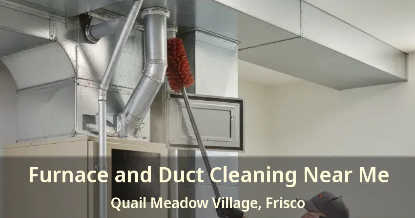 Furnace and Duct Cleaning Near Me Quail Meadow Village, Frisco - TX Furnace and Duct Cleaning Near Me Quail Meadow Village, Frisco - TX