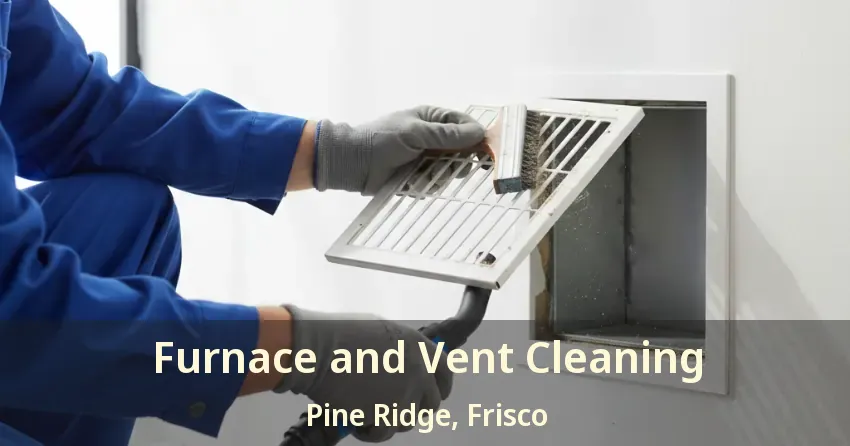 Furnace and Vent Cleaning Pine Ridge, Frisco - TX